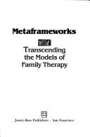 Cover of: Metaframeworks: transcending the models of family therapy