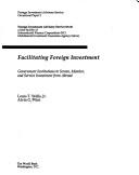 Cover of: Facilitating foreign investment: government institutions to screen, monitor, and service investment from abroad