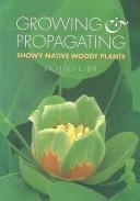 Cover of: Growing and propagating showy native woody plants
