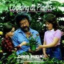Cover of: Looking at plants by David T. Suzuki