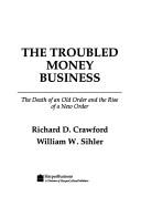 Cover of: The troubled money business: the death of an old order and the rise of a new order