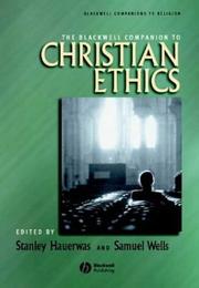 The Blackwell Companion to Christian Ethics by Samuel Wells, Stanley Hauerwas, Samuel Wells