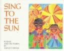 Cover of: Sing to the sun: poems and pictures