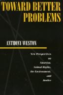 Cover of: Toward better problems: new perspectives on abortion, animal rights, the environment, and justice