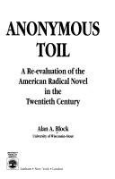 Cover of: Anonymous toil: a re-evaluation of the American radical novel in the twentieth century