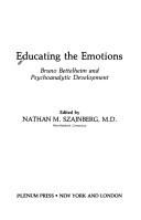 Cover of: Educating the emotions: Bruno Bettelheim and psychoanalytic development