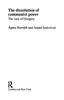 Cover of: The dissolution of communist power: the case of Hungary