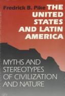 Cover of: The United States and Latin America: myths and stereotypes of civilization and nature