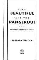 Cover of: The beautiful and the dangerous: encounters with the Zuni Indians