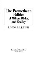 Cover of: The Promethean politics of Milton, Blake, and Shelley by Linda M. Lewis