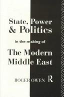 Cover of: State, power, and politics in the making of the modern Middle East by Owen, Roger