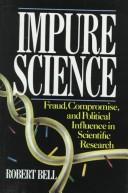 Cover of: Impure science: fraud, compromise, and political influence in scientific research