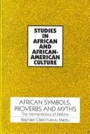 Cover of: African symbols, proverbs, and myths: the hermeneutics of destiny