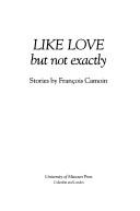 Cover of: Like love, but not exactly: stories