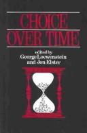 Cover of: Choice over time by edited by George Loewenstein and Jon Elster.