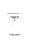Cover of: Soldiers of the virgin: the moral economy of a colonial Maya rebellion
