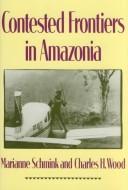 Cover of: Contested frontiers in Amazonia by Marianne Schmink