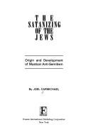 Cover of: The satanizing of the Jews: origin and development of mystical anti-Semitism