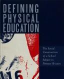 Cover of: Defining physical education: the social construction of a school subject in postwar Britain
