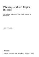 Cover of: Planning a mixed region in Israel: the political geography of Arab-Jewish relations inthe Galilee