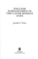 Cover of: English noblewomen in the later Middle Ages by Jennifer C. Ward