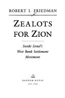 Cover of: Zealots for Zion: inside Israel's West Bank settlement movement