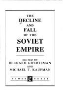 Cover of: The Decline and fall of the Soviet empire by Bernard M. Gwertzman, Michael T. Kaufman