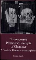 Cover of: Shakespeare's pluralistic concepts of character: a study in dramatic anamorphism