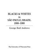 Blacks & whites in São Paulo, Brazil, 1888-1988 by George Reid Andrews