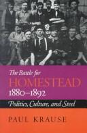 Cover of: The battle for Homestead, 1880-1892: politics, culture, and steel