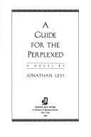 Cover of: A guide for the perplexed by Jonathan Levi