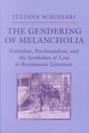 Cover of: The gendering of melancholia: feminism, psychoanalysis, and the symbolics of loss in Renaissance literature