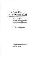 Cover of: To kiss the chastening rod: domestic fiction and sexual ideology in the American Renaissance