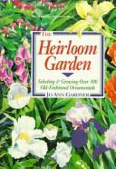 Cover of: The heirloom garden: selecting & growing over 300 old-fashioned ornamentals