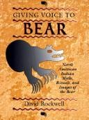 Cover of: Giving voice to bear: North American Indian rituals, myths, and images of the bear