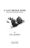 Cover of: A last bridge home by Dan Gerber