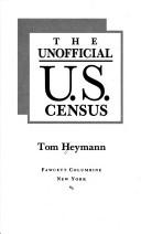 Cover of: The unofficial U.S. census by Tom Heymann