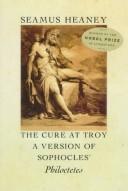 Cover of: The cure at Troy: a version of Sophocles' Philoctetes