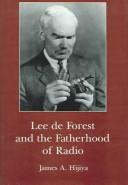 Lee de Forest and the fatherhood of radio by James A. Hijiya
