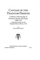 Cover of: Captain of the phantom presidio: a history of the presidio of Fronteras, Sonora, New Spain, 1686-1735, including the inspection by Brigadier Pedro de Rivera, 1726