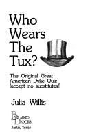 Cover of: Who wears the tux?: the original great American dyke quiz : accept no substitute!