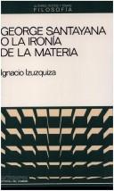 Cover of: George Santayana, o, La ironía de la materia by Ignacio Izuzquiza