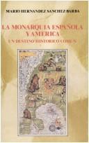 Cover of: La monarquía española y América: un destino histórico común