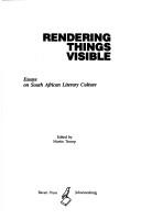 Cover of: Rendering things visible: essays on South African literary culture