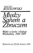 Między Sanem a Zbruczem by Maciej Kozłowski
