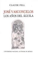Cover of: José Vasconcelos: los años del águila, 1920-1925 : educación, cultura e iberoamericanismo en el México postrevolucionario