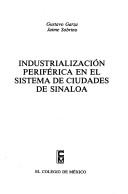 Cover of: Industrialización periférica en el sistema de ciudades de Sinaloa by Gustavo Garza
