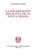 Cover of: La polarización regalista de la Nueva España