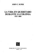 Cover of: La vida en Querétaro durante la Colonia, 1531-1810