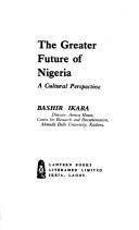 Cover of: The greater future of Nigeria: a cultural perspective
